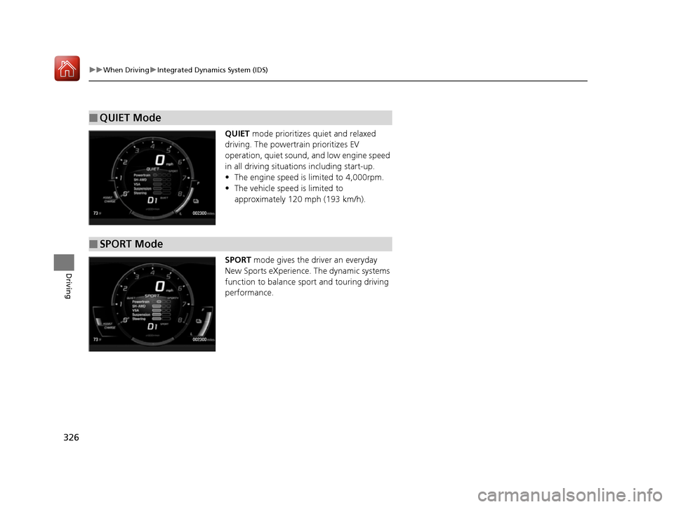 Acura NSX 2017  Owners Manual 326
uuWhen Driving uIntegrated Dynamics System (IDS)
Driving
QUIET  mode prioritizes quiet and relaxed 
driving. The powertrain prioritizes EV 
operation, quiet sound, and low engine speed 
in all dri
