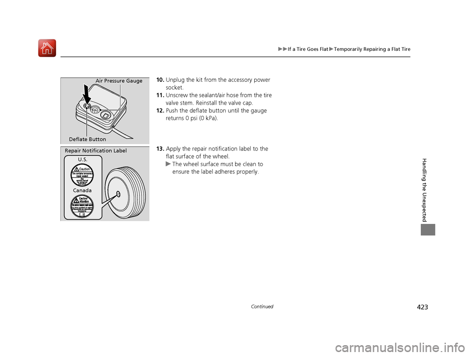 Acura NSX 2017  Owners Manual 423
uuIf a Tire Goes Flat uTemporarily Repairing a Flat Tire
Continued
Handling the Unexpected
10. Unplug the kit from the accessory power 
socket.
11. Unscrew the sealant/ai r hose from the tire 
val