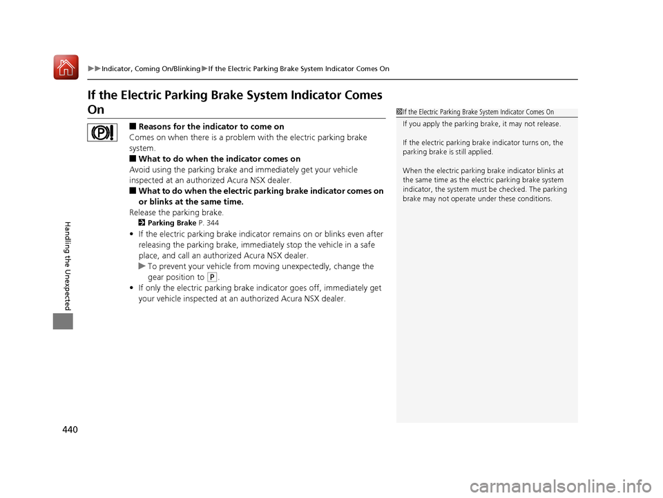 Acura NSX 2017  Owners Manual 440
uuIndicator, Coming On/Blinking uIf the Electric Parking Brake System Indicator Comes On
Handling the Unexpected
If the Electric Parking Brake System Indicator Comes 
On
■Reasons for the indicat