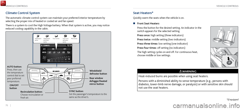 Acura NSX 2017  Owners Guide 76    ||    77
VEHICLE CONTROLSVEHICLE CONTROLS
Climate Control System
The automatic climate control system can maintain your preferred interior temperature by 
selecting the proper mix of heated or c