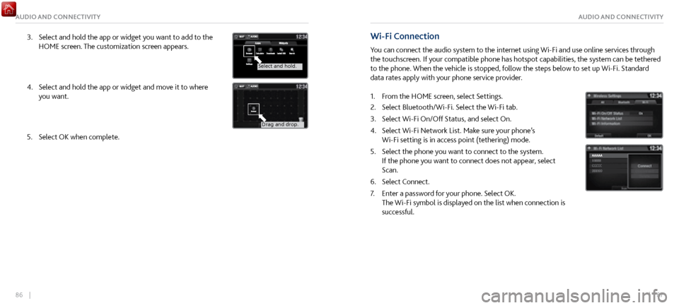 Acura NSX 2017  Owners Guide 86    ||    87
AUDIO AND CONNECTIVITYAUDIO AND CONNECTIVITY
3. Select and hold the app or widget you want to add to the 
HOME screen. The customization scr
een appears.
Select and hold.
Select and hol