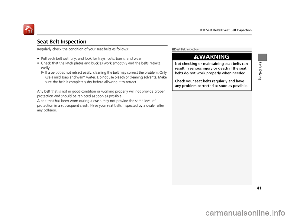 Acura RDX 2020  Owners Manual 41
uuSeat Belts uSeat Belt Inspection
Safe Driving
Seat Belt Inspection
Regularly check the condition of  your seat belts as follows:
• Pull each belt out fully, and look  for frays, cuts, burns, an