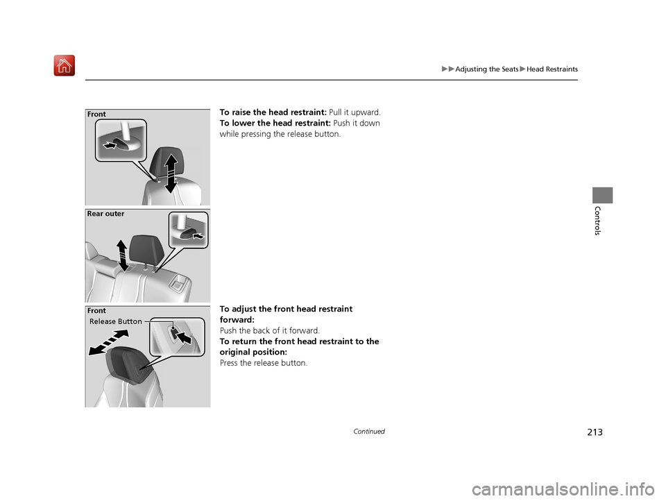 Acura RDX 2019  Owners Manual 213
uuAdjusting the Seats uHead Restraints
Continued
Controls
To raise the head restraint:  Pull it upward.
To lower the head restraint:  Push it down 
while pressing the release button.
To adjust the