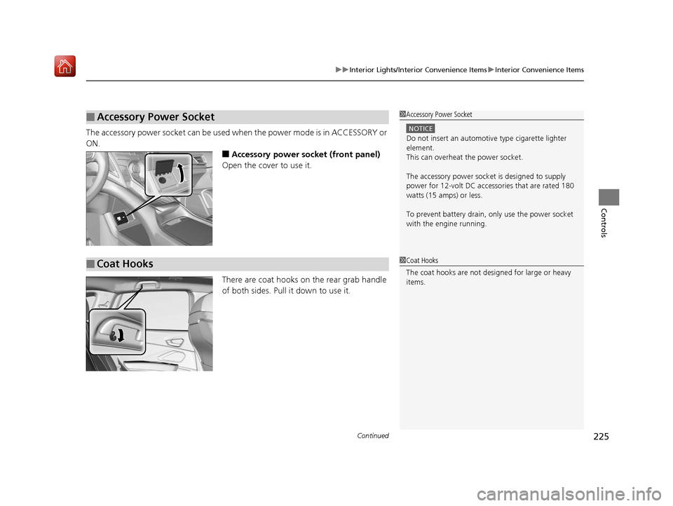 Acura RDX 2019  Owners Manual Continued225
uuInterior Lights/Interior Convenience Items uInterior Convenience Items
Controls
The accessory power socket can be used when the power mode is in ACCESSORY or 
ON.
■Accessory power soc