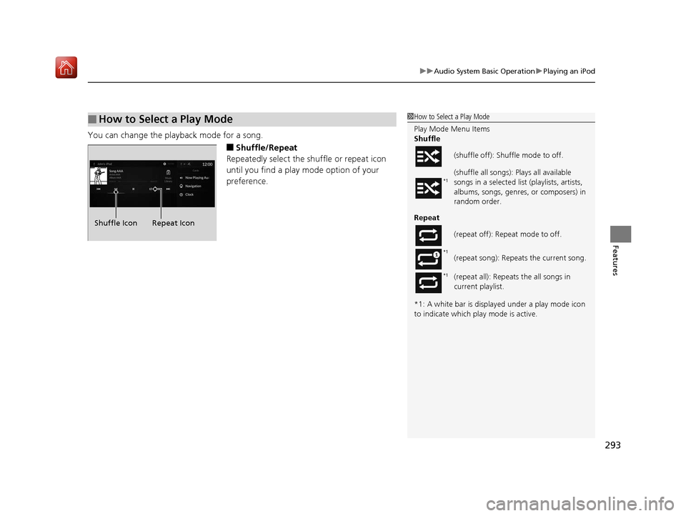 Acura RDX 2019  Owners Manual 293
uuAudio System Basic Operation uPlaying an iPod
Features
You can change the playback mode for a song.
■Shuffle/Repeat
Repeatedly select the shuffle or repeat icon 
until you find a play mode opt