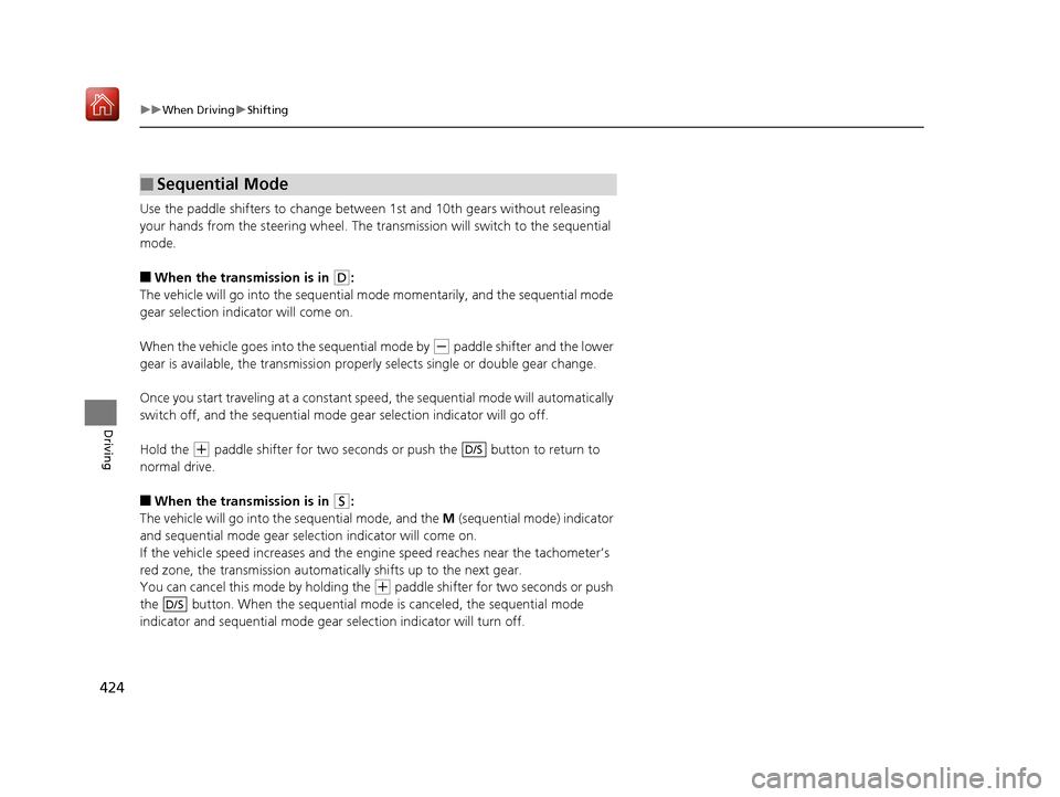 Acura RDX 2019  Owners Manual 424
uuWhen Driving uShifting
Driving
Use the paddle shifters to change between  1st and 10th gears without releasing 
your hands from the steering wheel. The tr ansmission will switch to the sequentia