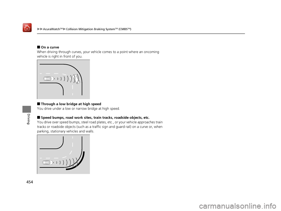Acura RDX 2019  Owners Manual 454
uuAcuraWatchTMuCollision Mitigation Braking SystemTM (CMBSTM)
Driving
■On a curve
When driving through curves, your vehicle comes to a point where an oncoming 
vehicle is right in front of you.
