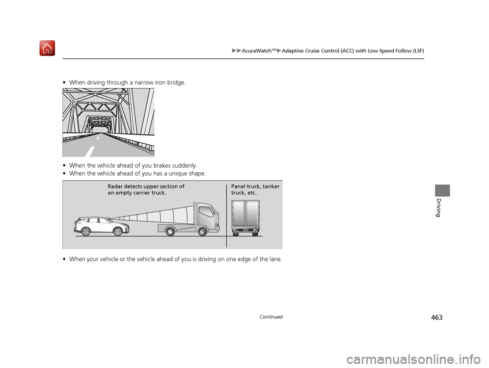 Acura RDX 2019  Owners Manual 463
uuAcuraWatchTMuAdaptive Cruise Control (ACC) with Low Speed Follow (LSF)
Continued
Driving
• When driving through a narrow iron bridge.
• When the vehicle ahead of you brakes suddenly.
• Whe