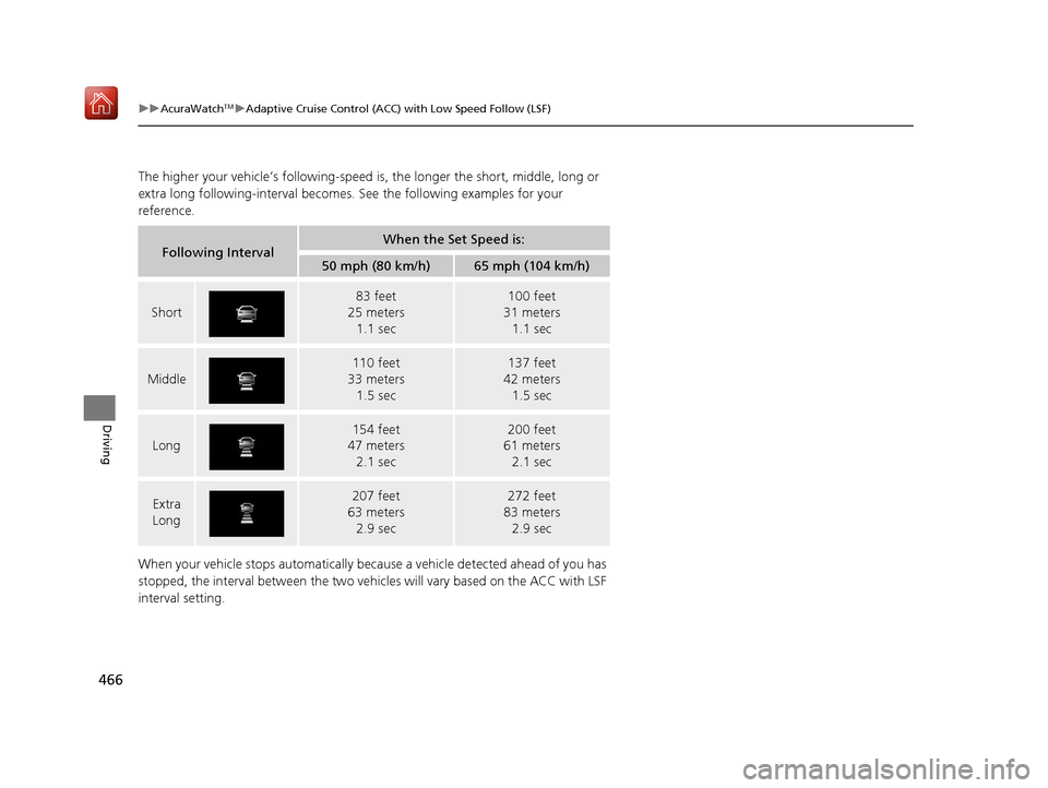Acura RDX 2019  Owners Manual 466
uuAcuraWatchTMuAdaptive Cruise Control (ACC) with Low Speed Follow (LSF)
Driving
The higher your vehicle’s following-speed  is, the longer the short, middle, long or 
extra long following-interv