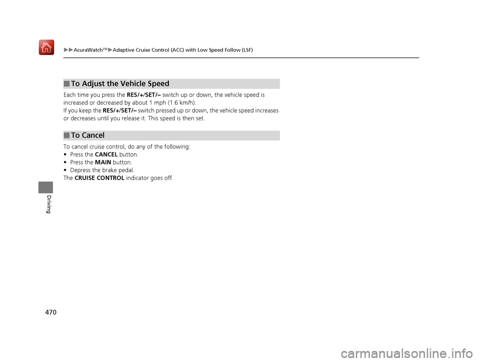 Acura RDX 2019  Owners Manual 470
uuAcuraWatchTMuAdaptive Cruise Control (ACC) with Low Speed Follow (LSF)
Driving
Each time you press the RES/+/ SET/– switch up or down, the vehicle speed is 
increased or decreased by  about 1 