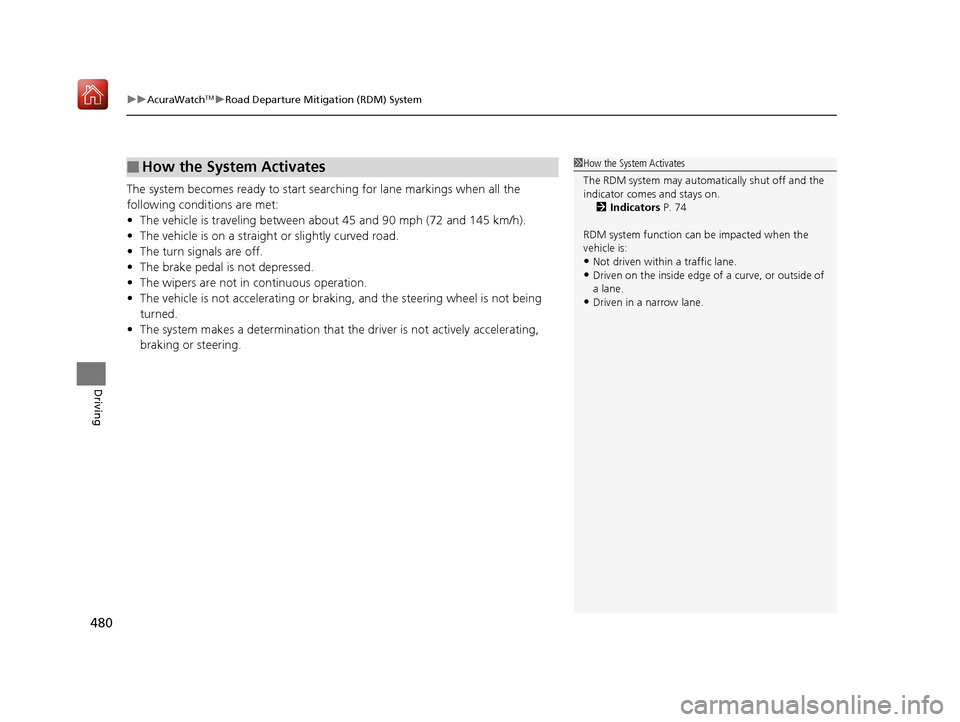 Acura RDX 2019  Owners Manual uuAcuraWatchTMuRoad Departure Mitigation (RDM) System
480
Driving
The system becomes ready to start sear ching for lane markings when all the 
following conditions are met:
• The vehicle is travelin