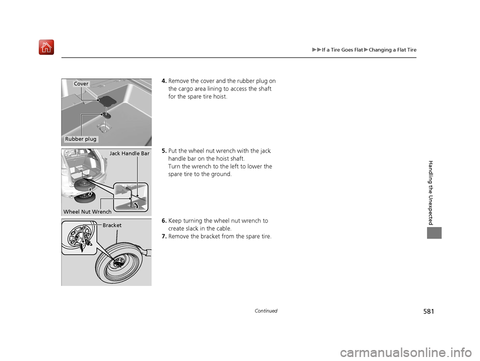 Acura RDX 2019  Owners Manual 581
uuIf a Tire Goes Flat uChanging a Flat Tire
Continued
Handling the Unexpected
4. Remove the cover and the rubber plug on 
the cargo area lining to access the shaft 
for the spare tire hoist.
5. Pu