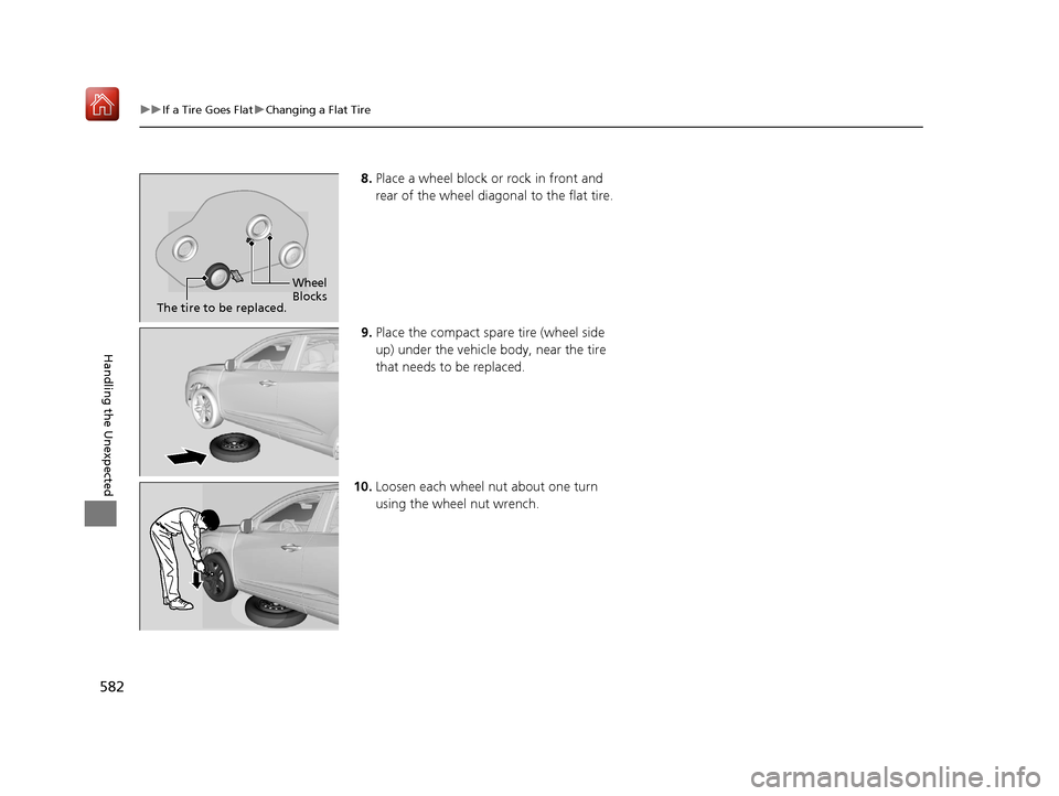 Acura RDX 2019  Owners Manual 582
uuIf a Tire Goes Flat uChanging a Flat Tire
Handling the Unexpected
8. Place a wheel block or rock in front and 
rear of the wheel diagonal to the flat tire.
9. Place the compact spare tire (wheel
