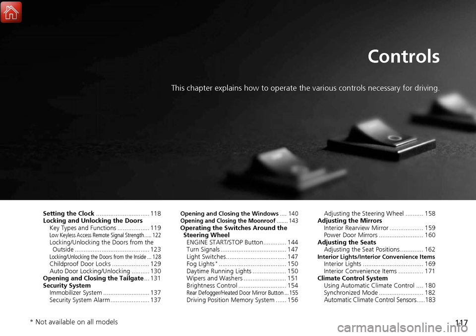 Acura RDX 2017  Owners Manual 117
Controls
This chapter explains how to operate the various controls necessary for driving.
Setting the Clock.............................. 118
Locking and Unlocking the Doors Key Types and Function