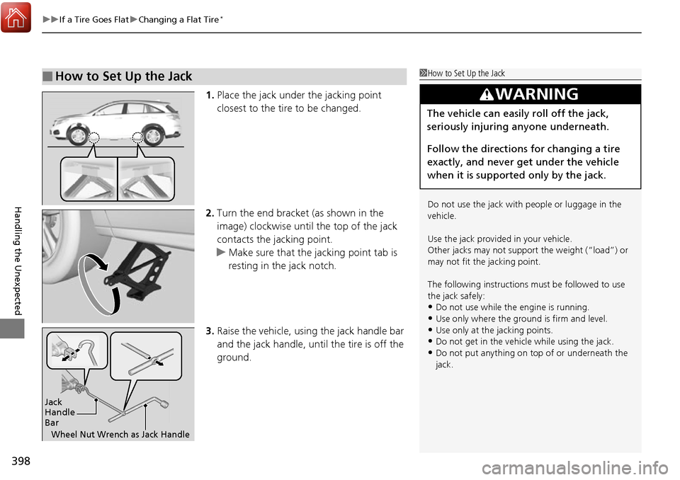 Acura RDX 2017  Owners Manual uuIf a Tire Goes Flat uChanging a Flat Tire*
398
Handling the Unexpected
1. Place the jack under the jacking point 
closest to the tire to be changed.
2. Turn the end bracket (as shown in the 
image) 