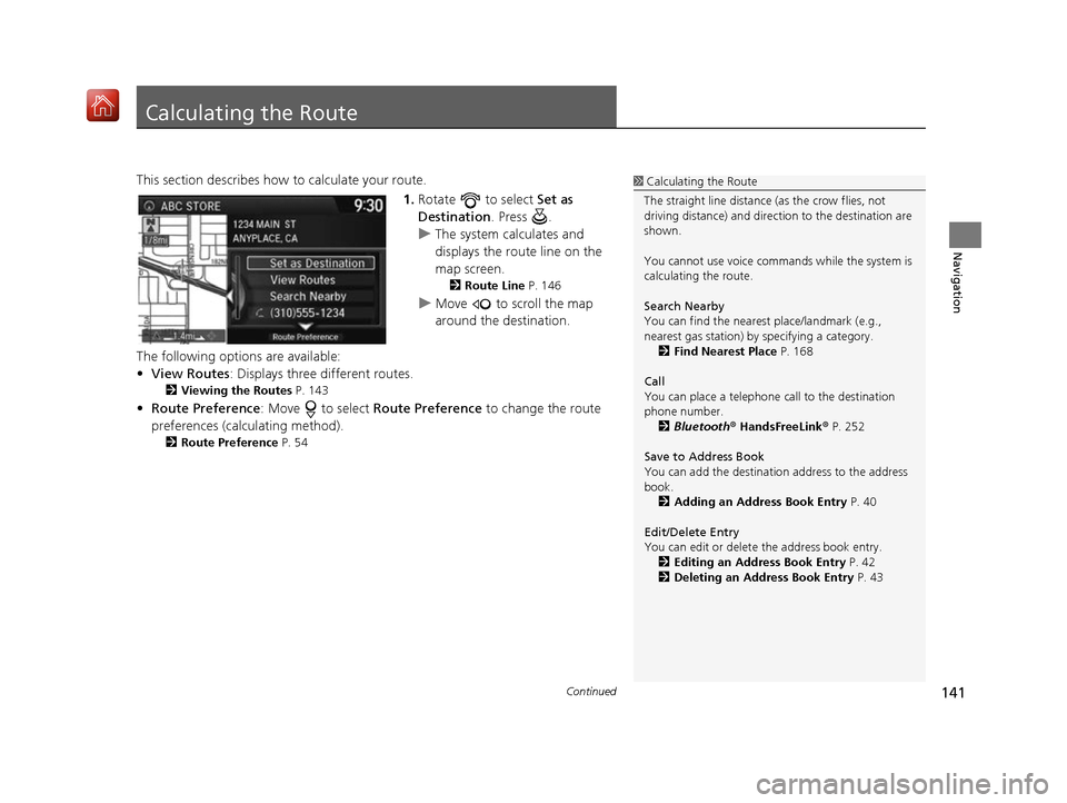 Acura RDX 2017 Navigation Manual 141Continued
Navigation
Calculating the Route
This section describes how to calculate your route.1.Rotate to select Set as
Destination . Press .
u The system calculates and
displays the route li Acura RDX 2017 Navigation Manual 141Continued
Navigation
Calculating the Route
This section describes how to calculate your route.1.Rotate to select Set as
Destination . Press .
u The system calculates and
displays the route li