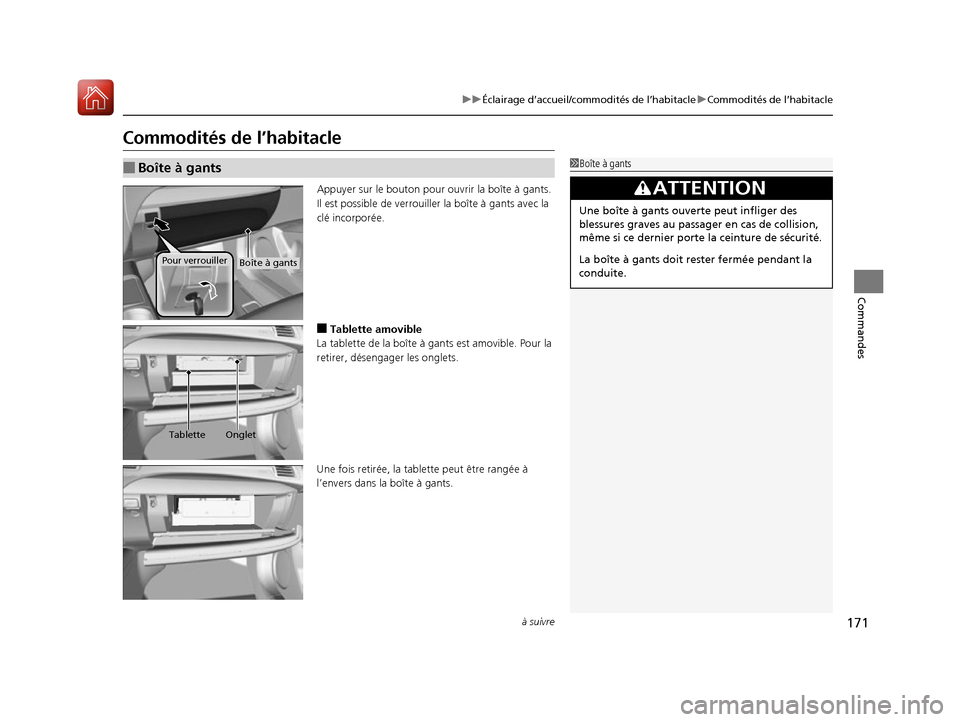 Acura RDX 2017  Manuel du propriétaire (in French) 171
uuÉclairage d’accueil/commodités de l’habitacle uCommodités de l’habitacle
à suivre
Commandes
Commodités de l’habitacle
Appuyer sur le bouton pour ouvrir la boîte à gants. 
Il est p