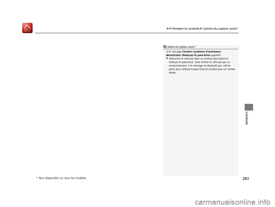 Acura RDX 2017  Manuel du propriétaire (in French) 283
uuPendant la conduite uCaméra du capteur avant*
Conduite
1Caméra du capteur avant*
Si le message  Certains systèmes d’assistance 
désactivées: Nettoyez le pare-brise  apparaît :
•Station