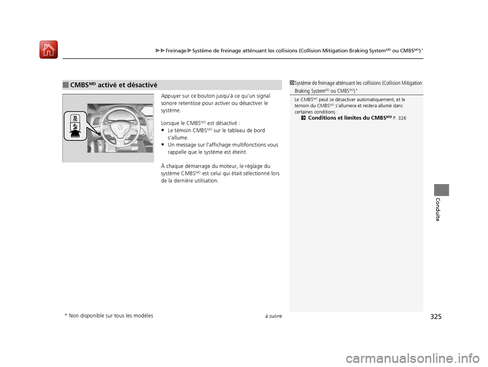 Acura RDX 2017  Manuel du propriétaire (in French) à suivre325
uuFreinage uSystème de freinage atténuant les collisions (Collision Mitigation Braking SystemMD ou CMBSMD)*
Conduite
Appuyer sur ce bouton jusqu’à ce qu’un signal 
sonore retentiss