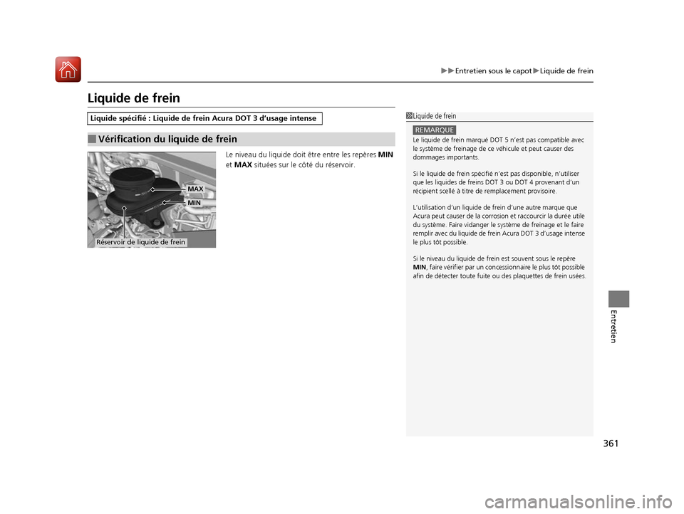 Acura RDX 2017 Manuel du propriétaire (in French) 361
uuEntretien sous le capot uLiquide de frein
Entretien
Liquide de frein
Le niveau du liquide doit être entre les repères MIN
et MAX situées sur le côté du réservoir.
Liquide spécifié : Acura RDX 2017 Manuel du propriétaire (in French) 361
uuEntretien sous le capot uLiquide de frein
Entretien
Liquide de frein
Le niveau du liquide doit être entre les repères MIN
et MAX situées sur le côté du réservoir.
Liquide spécifié :