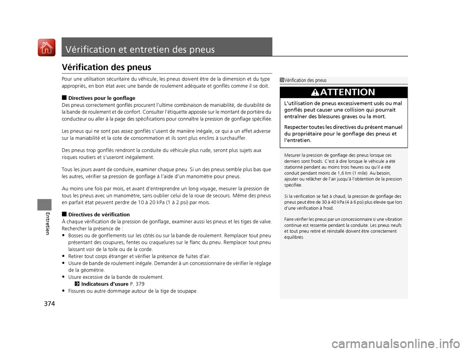 Acura RDX 2017 Manuel du propriétaire (in French) 374
Entretien
Vérification et entretien des pneus
Vérification des pneus
Pour une utilisation sécuritaire du véhicule, les pneus doivent être de la dimension et du type
appropriés, en bon état Acura RDX 2017 Manuel du propriétaire (in French) 374
Entretien
Vérification et entretien des pneus
Vérification des pneus
Pour une utilisation sécuritaire du véhicule, les pneus doivent être de la dimension et du type
appropriés, en bon état