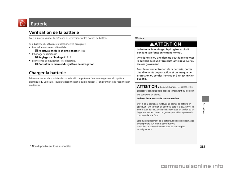 Acura RDX 2017 Manuel du propriétaire (in French) 383
Entretien
Batterie
Vérification de la batterie
Tous les mois, vérifier la présence de corrosion sur les bornes de batterie.
Si la batterie du véhicule est déconnectée ou à plat :
•La cha Acura RDX 2017 Manuel du propriétaire (in French) 383
Entretien
Batterie
Vérification de la batterie
Tous les mois, vérifier la présence de corrosion sur les bornes de batterie.
Si la batterie du véhicule est déconnectée ou à plat :
•La cha