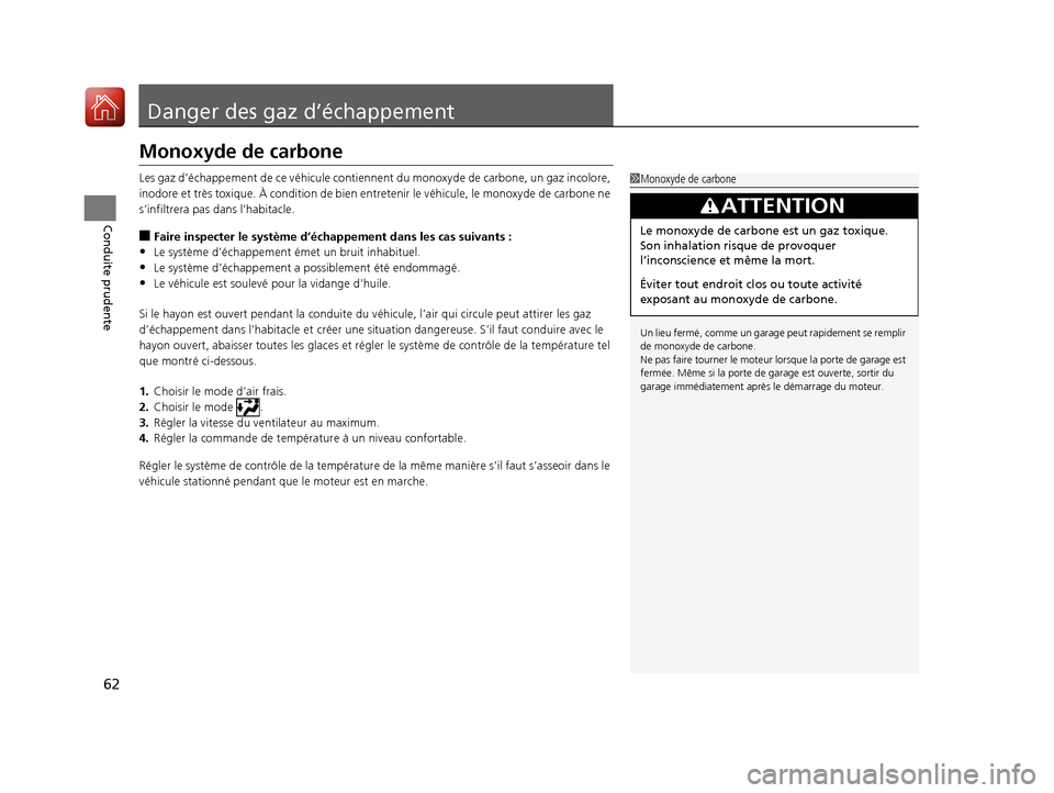 Acura RDX 2017 Manuel du propriétaire (in French) 62
Conduite prudente
Danger des gaz d’échappement
Monoxyde de carbone
Les gaz d’échappement de ce véhicule contiennent du monoxyde de carbone, un gaz incolore,
inodore et très toxique. À con Acura RDX 2017 Manuel du propriétaire (in French) 62
Conduite prudente
Danger des gaz d’échappement
Monoxyde de carbone
Les gaz d’échappement de ce véhicule contiennent du monoxyde de carbone, un gaz incolore,
inodore et très toxique. À con
