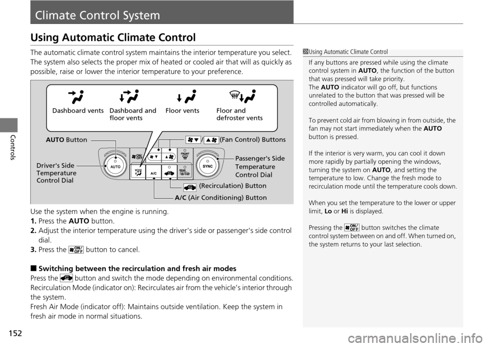 Acura RDX 2015 Owners Manual 152
Controls
Climate Control System
Using Automatic Climate Control
The automatic climate control system maintains the interior temperature you select.
The system also selects the proper mix of heate Acura RDX 2015 Owners Manual 152
Controls
Climate Control System
Using Automatic Climate Control
The automatic climate control system maintains the interior temperature you select.
The system also selects the proper mix of heate