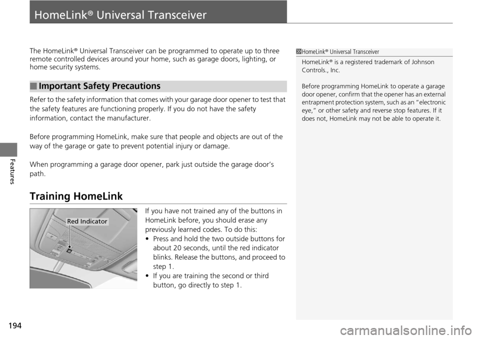 Acura RDX 2015 Owners Manual 194
Features
HomeLink® Universal Transceiver
The HomeLink ® Universal Transceiver can be pr ogrammed to operate up to three
remote controlled devices around your home , such as garage doors, lighti Acura RDX 2015 Owners Manual 194
Features
HomeLink® Universal Transceiver
The HomeLink ® Universal Transceiver can be pr ogrammed to operate up to three
remote controlled devices around your home , such as garage doors, lighti