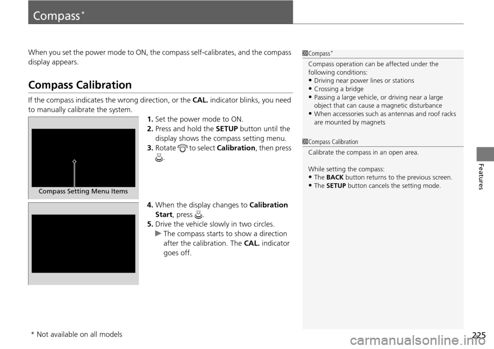 Acura RDX 2015 Owners Manual 225
Features
Compass*
When you set the power mode to ON, the compass self-calibrates, and the compass
display appears.
Compass Calibration
If the compass indicates the wrong direction, or the CAL. i Acura RDX 2015 Owners Manual 225
Features
Compass*
When you set the power mode to ON, the compass self-calibrates, and the compass
display appears.
Compass Calibration
If the compass indicates the wrong direction, or the CAL. i