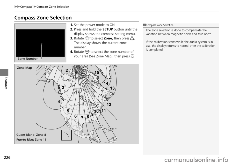 Acura RDX 2015  Owners Manual 226
uuCompass*uCompass Zone Selection
Features
Compass Zone Selection
1. Set the power mode to ON.
2. Press and hold the  SETUP button until the 
display shows the compass setting menu.
3. Rotate   to
