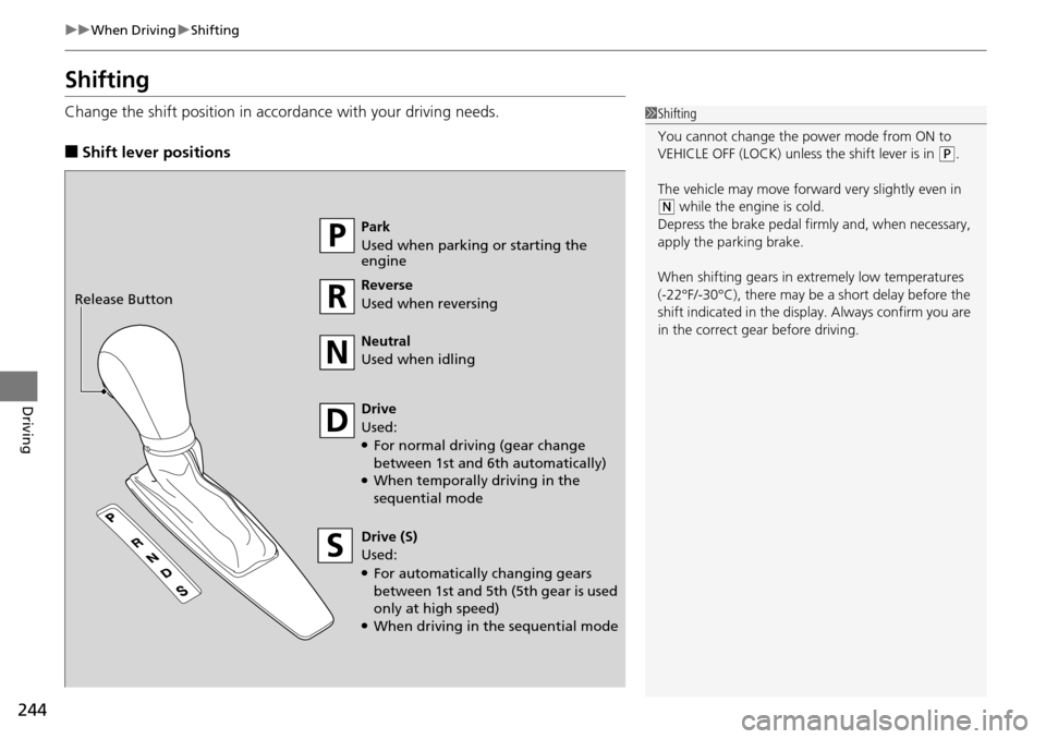 Acura RDX 2015  Owners Manual 244
uuWhen Driving uShifting
Driving
Shifting
Change the shift positi on in accordance with your driving needs.
■Shift lever positions
1Shifting
You cannot change the power mode from ON to 
VEHICLE 