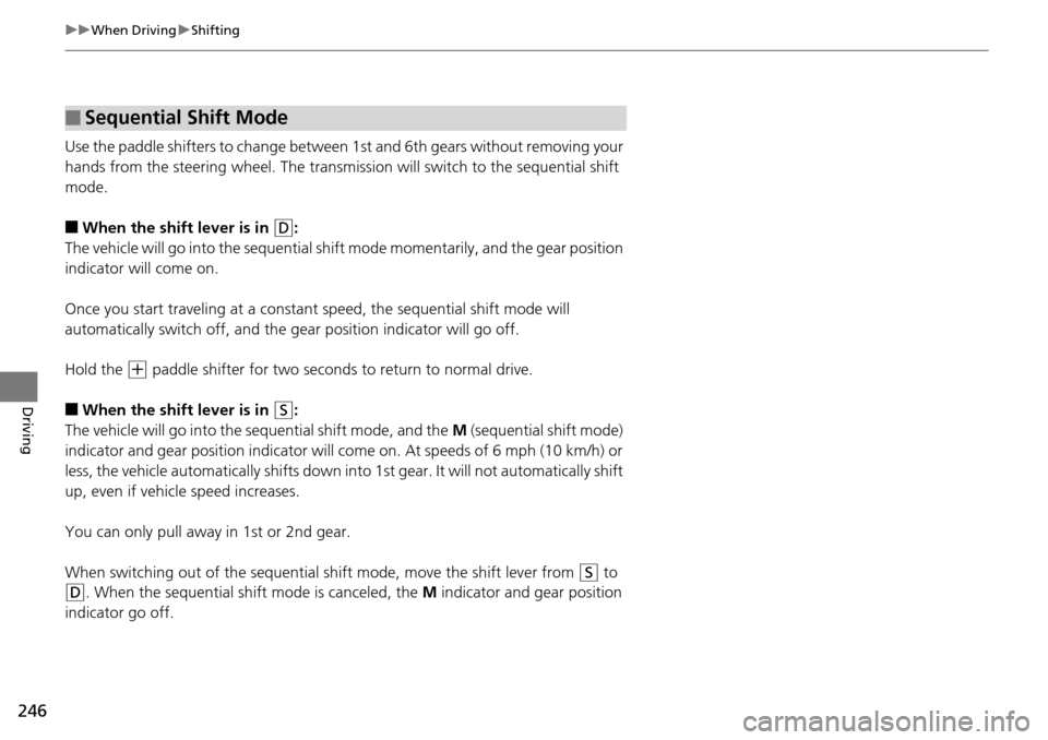 Acura RDX 2015 Owners Manual 246
uuWhen Driving uShifting
Driving
Use the paddle shifters to change between 1st and 6th gears without removing your
hands from the steering wheel. The transmissio n will switch to the sequential s Acura RDX 2015 Owners Manual 246
uuWhen Driving uShifting
Driving
Use the paddle shifters to change between 1st and 6th gears without removing your
hands from the steering wheel. The transmissio n will switch to the sequential s