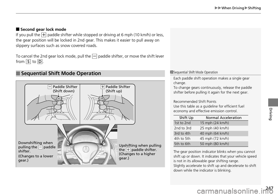 Acura RDX 2015 Owners Manual 247
uuWhen Driving uShifting
Driving
■Second gear lock mode
If you pull the
(+ paddle shifter while stopped or dr iving at 6 mph (10 km/h) or less,
the gear position will be locked in 2nd gear. T Acura RDX 2015 Owners Manual 247
uuWhen Driving uShifting
Driving
■Second gear lock mode
If you pull the
(+ paddle shifter while stopped or dr iving at 6 mph (10 km/h) or less,
the gear position will be locked in 2nd gear. T