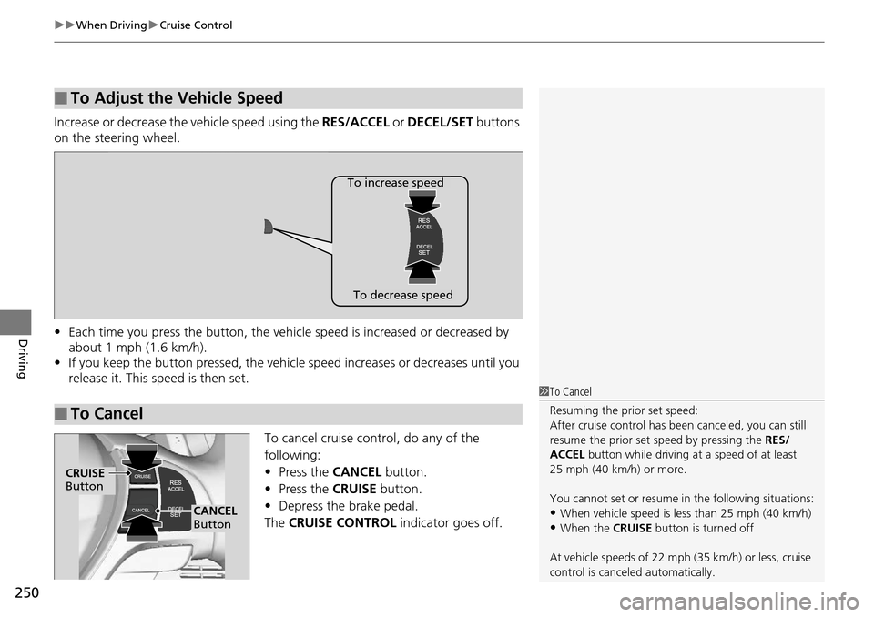Acura RDX 2015 Owners Manual uuWhen Driving uCruise Control
250
Driving
Increase or decrease the vehicle speed using the RES/ACCEL or DECEL/SET buttons
on the steering wheel.
• Each time you press the button, the vehicl e sp Acura RDX 2015 Owners Manual uuWhen Driving uCruise Control
250
Driving
Increase or decrease the vehicle speed using the RES/ACCEL or DECEL/SET buttons
on the steering wheel.
• Each time you press the button, the vehicl e sp