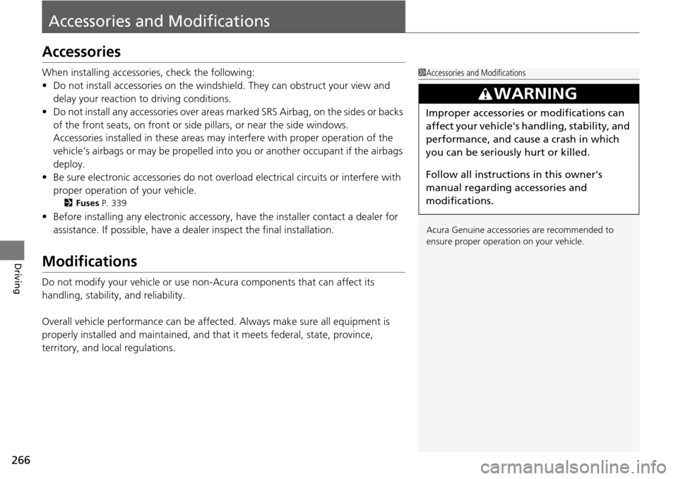 Acura RDX 2015 Owners Manual 266
Driving
Accessories and Modifications
Accessories
When installing accessories, check the following:
• Do not install accessories on the windshield. They can obstruct your view and
delay your re Acura RDX 2015 Owners Manual 266
Driving
Accessories and Modifications
Accessories
When installing accessories, check the following:
• Do not install accessories on the windshield. They can obstruct your view and
delay your re