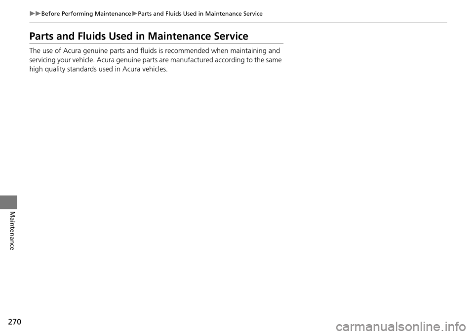 Acura RDX 2015  Owners Manual 270
uuBefore Performing Maintenance uParts and Fluids Used in Maintenance Service
Maintenance
Parts and Fluids Used in Maintenance Service
The use of Acura genuine parts and fluids is recommended when