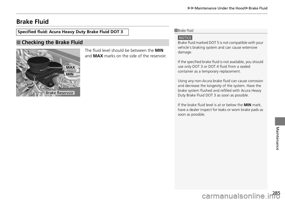 Acura RDX 2015  Owners Manual 285
uuMaintenance Under the Hood uBrake Fluid
Maintenance
Brake Fluid
The fluid level should be between the  MIN 
and  MAX  marks on the side of the reservoir.
Specified fluid: Acura Hea vy Duty Brake