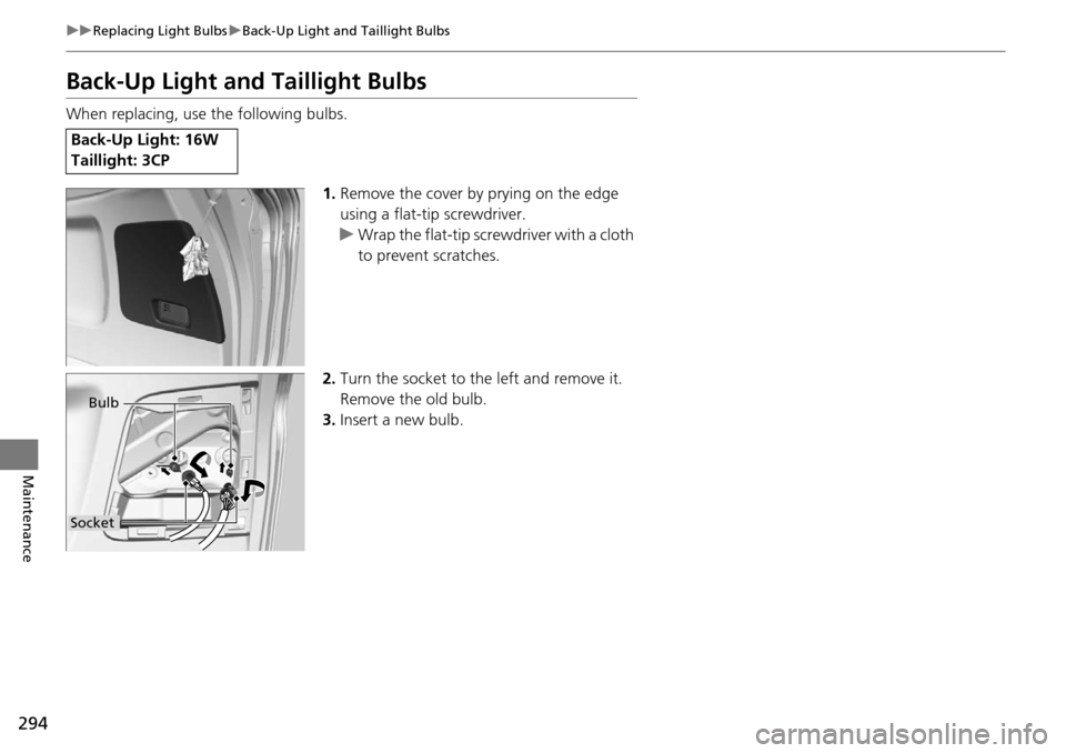 Acura RDX 2015  Owners Manual 294
uuReplacing Light Bulbs uBack-Up Light and Taillight Bulbs
Maintenance
Back-Up Light and Taillight Bulbs
When replacing, use the following bulbs.
1.Remove the cover by prying on the edge 
using a 