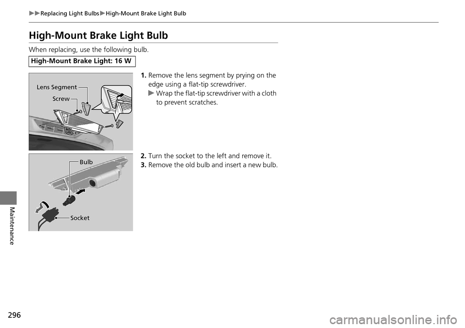 Acura RDX 2015  Owners Manual 296
uuReplacing Light Bulbs uHigh-Mount Brake Light Bulb
Maintenance
High-Mount Brake Light Bulb
When replacing, use the following bulb.
1.Remove the lens segment by prying on the 
edge using a flat-t