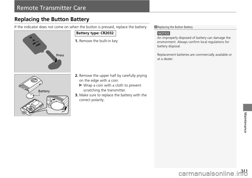 Acura RDX 2015  Owners Manual 311
Maintenance
Remote Transmitter Care
Replacing the Button Battery
If the indicator does not come on when the button is pressed, replace the battery.
1. Remove the built-in key.
2. Remove the upper 