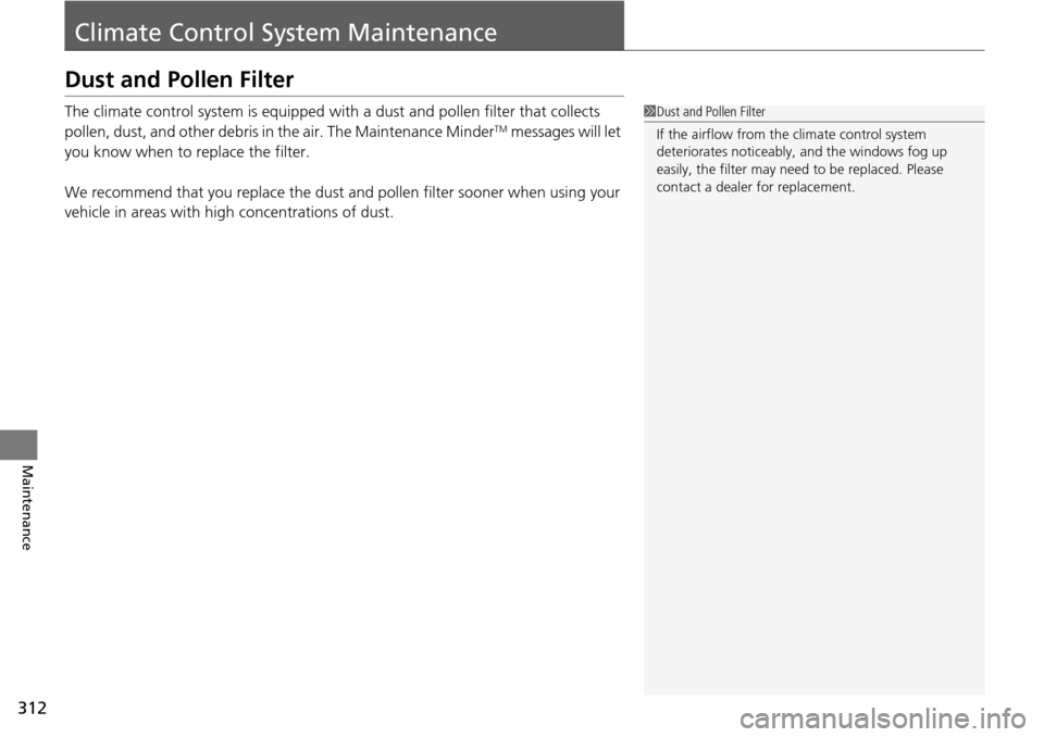Acura RDX 2015  Owners Manual 312
Maintenance
Climate Control System Maintenance
Dust and Pollen Filter
The climate control system is equipped with a dust and pollen filter that collects 
pollen, dust, and other debris in the air.