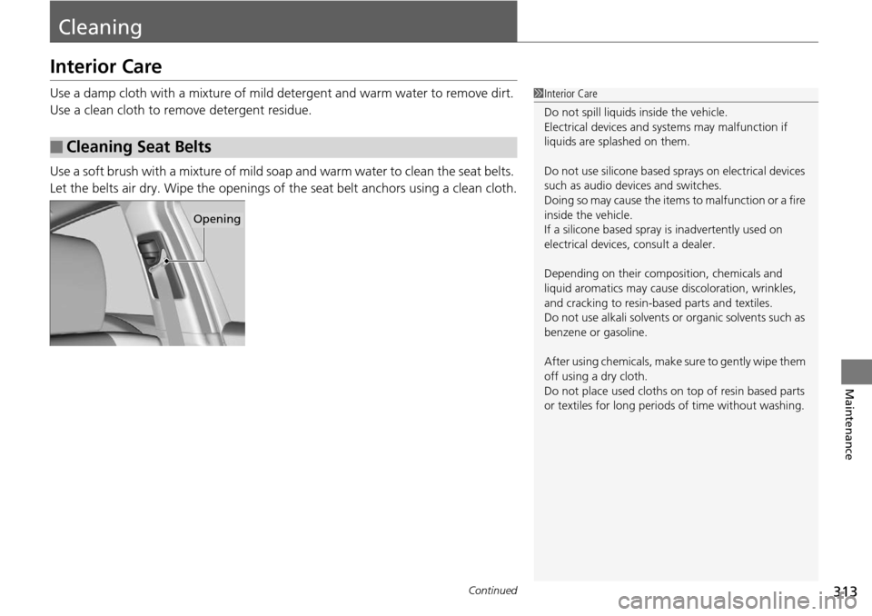 Acura RDX 2015  Owners Manual 313Continued
Maintenance
Cleaning
Interior Care
Use a damp cloth with a mixture of mild detergent and warm water to remove dirt. 
Use a clean cloth to remove detergent residue.
Use a soft brush with a