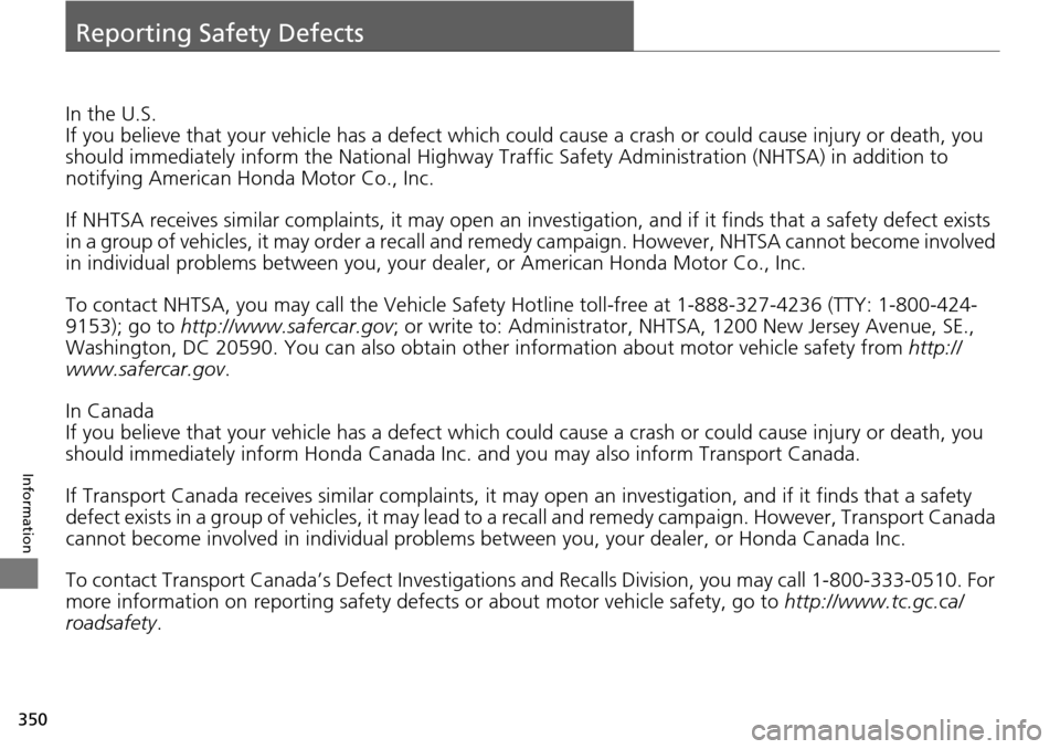Acura RDX 2015 Owners Manual 350
Information
Reporting Safety Defects
In the U.S.
If you believe that your vehicle has a defect which could cause a crash or could cause injury or death, you
should immediately inform the Nati ona Acura RDX 2015 Owners Manual 350
Information
Reporting Safety Defects
In the U.S.
If you believe that your vehicle has a defect which could cause a crash or could cause injury or death, you
should immediately inform the Nati ona