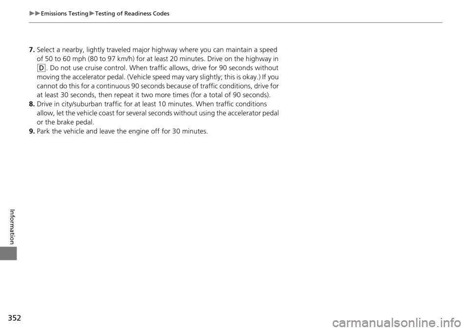 Acura RDX 2015  Owners Manual 352
uuEmissions Testing uTesting of Readiness Codes
Information
7. Select a nearby, lightly traveled major hi ghway where you can maintain a speed 
of 50 to 60 mph (80 to 97 km/h) for at least 20 minu