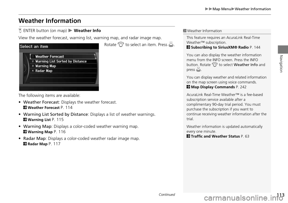 Acura RDX 2015 Navigation Manual 113
Map MenuWeather Information
Navigation
Weather Information
HENTER button (on map) Weather Info
View the weather forecast, warning lis t, warning map, and radar image map.
Rotate i to Acura RDX 2015 Navigation Manual 113
Map MenuWeather Information
Navigation
Weather Information
HENTER button (on map) Weather Info
View the weather forecast, warning lis t, warning map, and radar image map.
Rotate i to