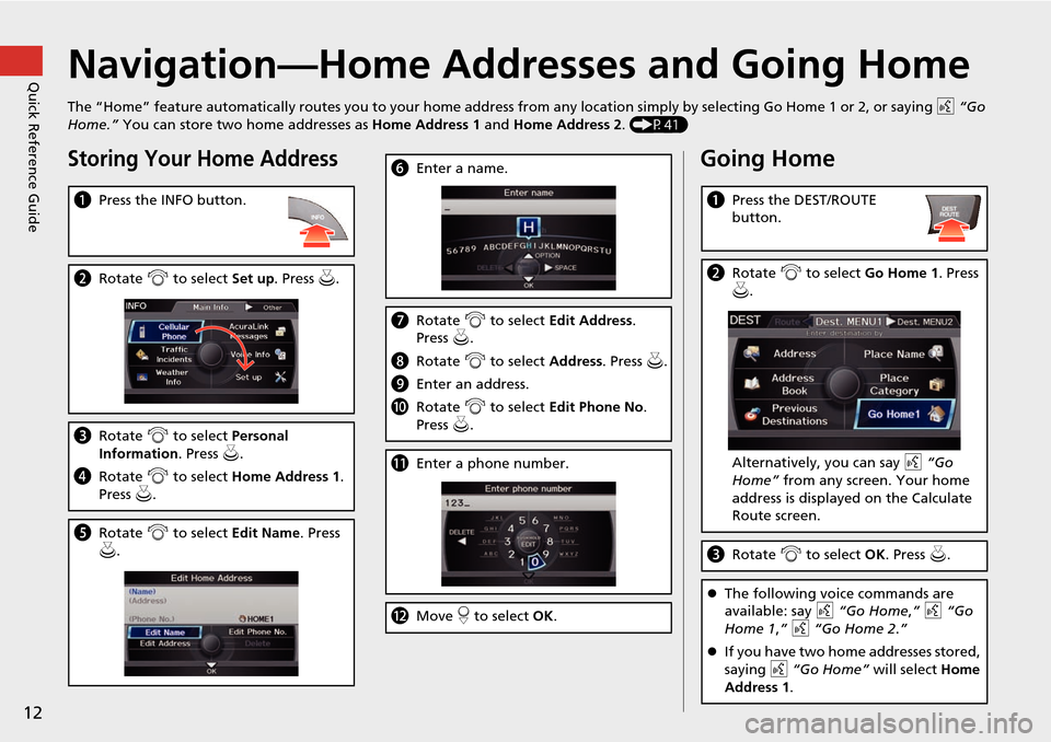 Acura RDX 2015 Navigation Manual 12
Quick Reference GuideNavigation—Home Addresses and Going Home
The “Home” feature automatically routes you to your home address from any location simply by selecting Go Home 1 or 2, or saying Acura RDX 2015 Navigation Manual 12
Quick Reference GuideNavigation—Home Addresses and Going Home
The “Home” feature automatically routes you to your home address from any location simply by selecting Go Home 1 or 2, or saying