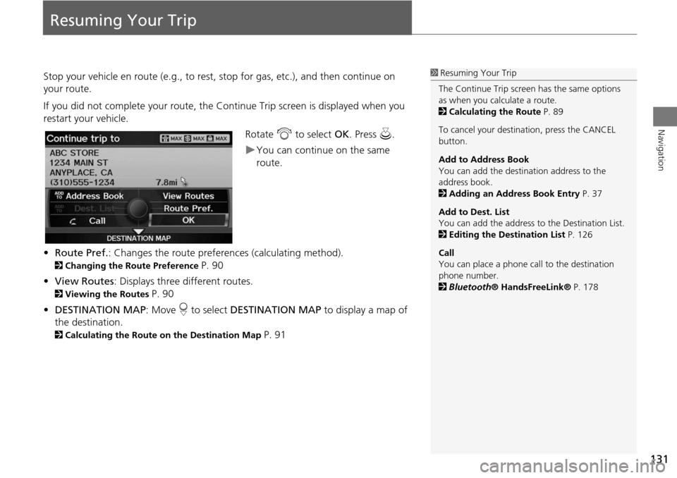 Acura RDX 2015 Navigation Manual 131
Navigation
Resuming Your Trip
Stop your vehicle en route (e.g., to rest, stop for gas, etc.), and then continue on
your route.
If you did not complete your route, the C ontinue Trip screen is dis Acura RDX 2015 Navigation Manual 131
Navigation
Resuming Your Trip
Stop your vehicle en route (e.g., to rest, stop for gas, etc.), and then continue on
your route.
If you did not complete your route, the C ontinue Trip screen is dis
