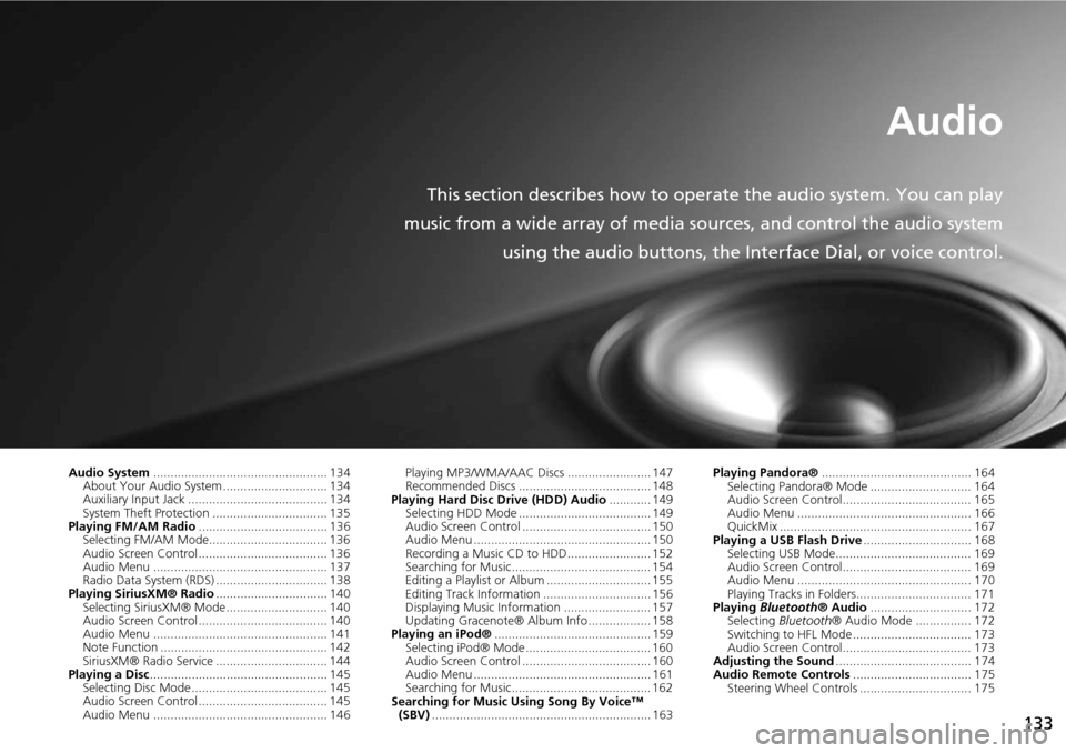 Acura RDX 2015  Navigation Manual 133
Audio
This section describes how to operate the audio system. You can play
music from a wide array of media s ources, and control the audio system
using the audio buttons, the Interface Dial, or v