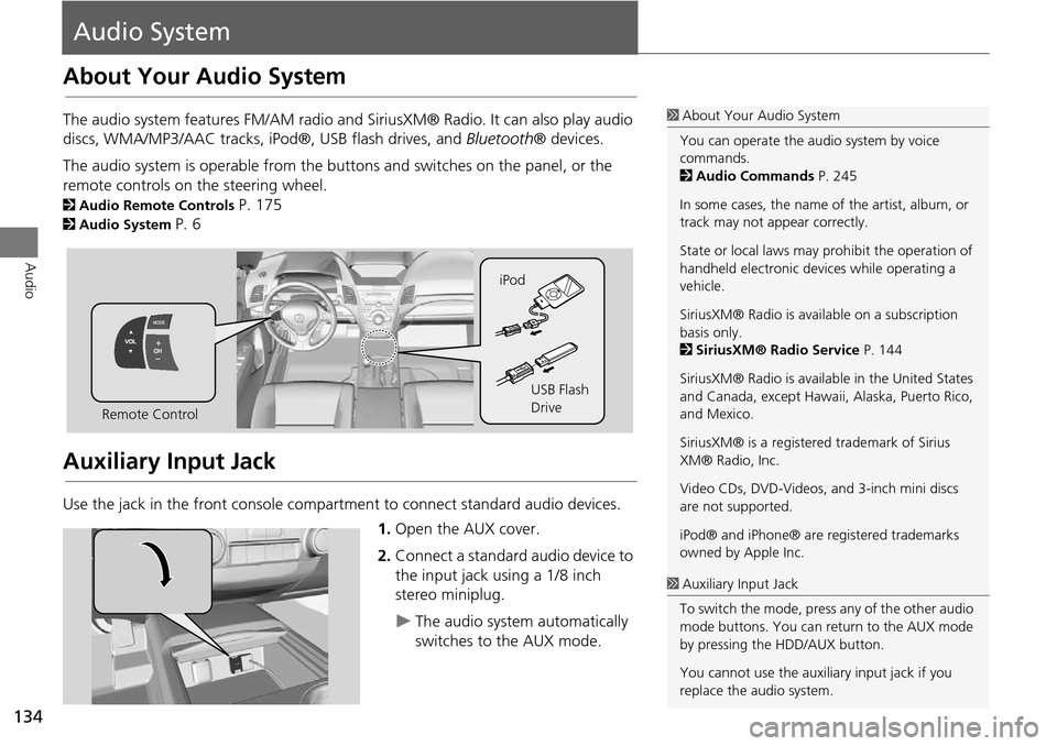 Acura RDX 2015  Navigation Manual 134
Audio
Audio System
About Your Audio System
The audio system features FM/AM radio and SiriusXM® Radio. It can also play audio 
discs, WMA/MP3/AAC tracks, iP od®, USB flash drives, and Bluetooth®